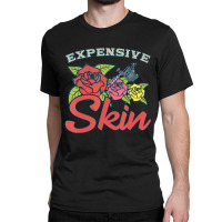 Expensive Skin Funny Tattoo Lover For Tattoo Artis Classic T-shirt | Artistshot