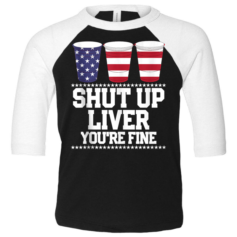 Funny July 4th Shirt Shut Up Liver You're Fine Bee Toddler 3/4 Sleeve Tee | Artistshot