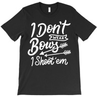 I Don't Wear Bows I Shoot Them Archery Girl T Shir T-shirt | Artistshot