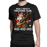 Now I Have A Machine Gun Ho Ho Ho Long Sleeve T Sh Classic T-shirt | Artistshot