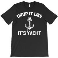 Drop It Like Its Yacht Funny Sailing Cruising Gift T-shirt | Artistshot