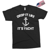 Drop It Like Its Yacht Funny Sailing Cruising Gift Exclusive T-shirt | Artistshot