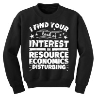 Resource Economics Funny Lack Of Interest T Shirt Youth Sweatshirt | Artistshot