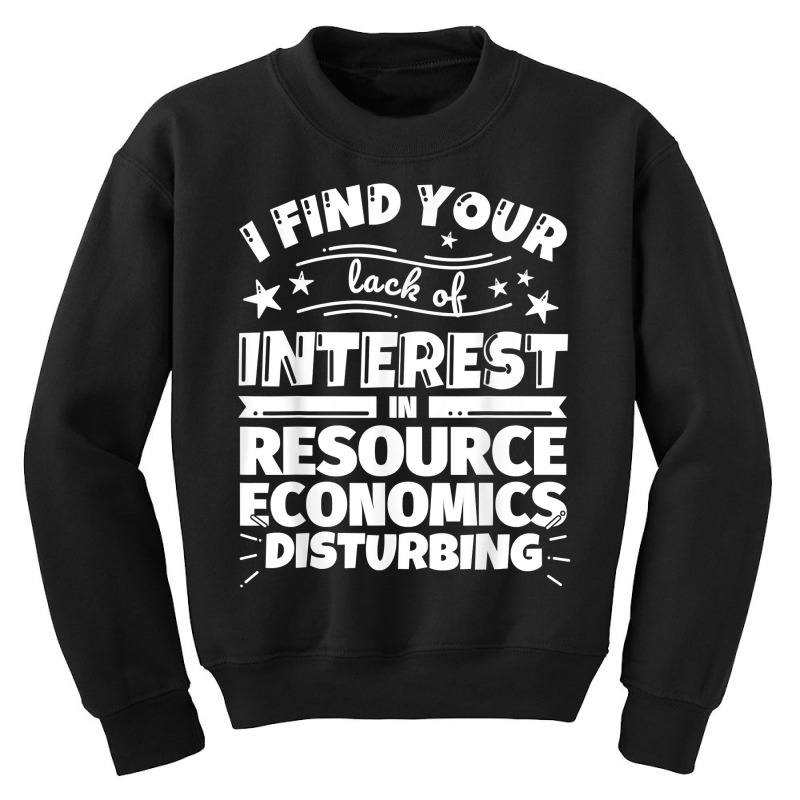 Resource Economics Funny Lack Of Interest T Shirt Youth Sweatshirt by saterseim | Artistshot