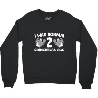 Chinchilla Pet Owner I Was Normal 2 Chinchillas Ag Crewneck Sweatshirt | Artistshot