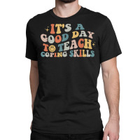 It Is A Good Day To Teach Coping Skills For Women Classic T-shirt | Artistshot