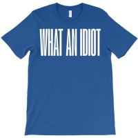 What An Idiot 5 T-shirt | Artistshot