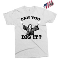 Can You Dig It Exclusive T-shirt | Artistshot