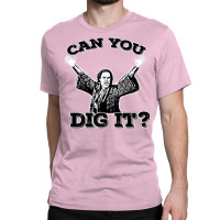 Can You Dig It Classic T-shirt | Artistshot