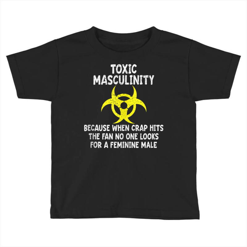 Toxic Masculinity Because When Crap Hits The Fan N Toddler T-shirt by aiiluurosy | Artistshot