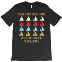 Sailing No Such Thing As Too Much Quote T Shirt T-shirt | Artistshot