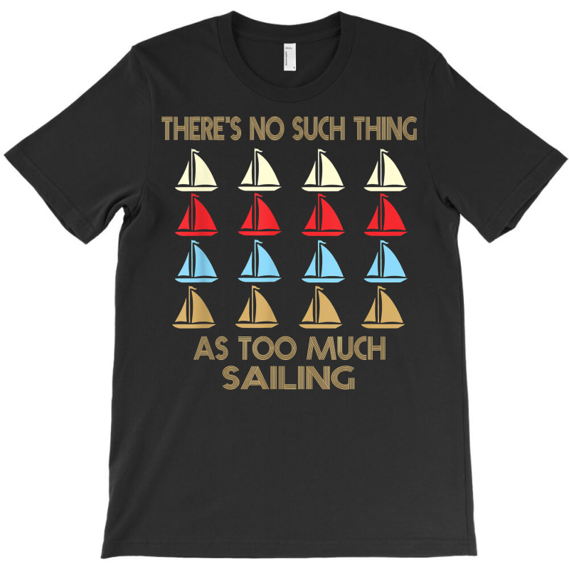 Sailing No Such Thing As Too Much Quote T Shirt T-shirt | Artistshot