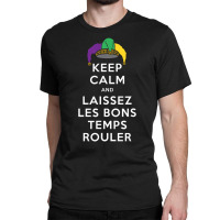 Keep Calm And Laissez Les Bons Temps Rouler T Shir Classic T-shirt | Artistshot