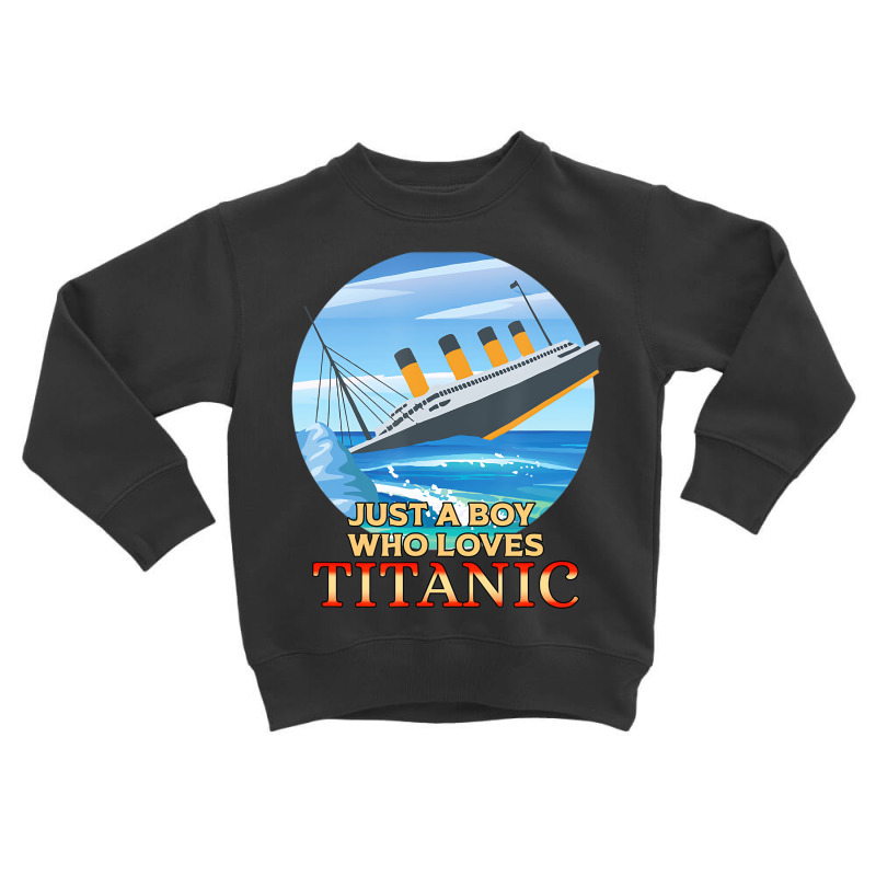 Just A Boy Who Loves Titanic Memorabilia Merchandi Toddler Sweatshirt | Artistshot