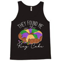 They Found Me In The King Cake Nola Fun Mardi Gras Tank Top | Artistshot