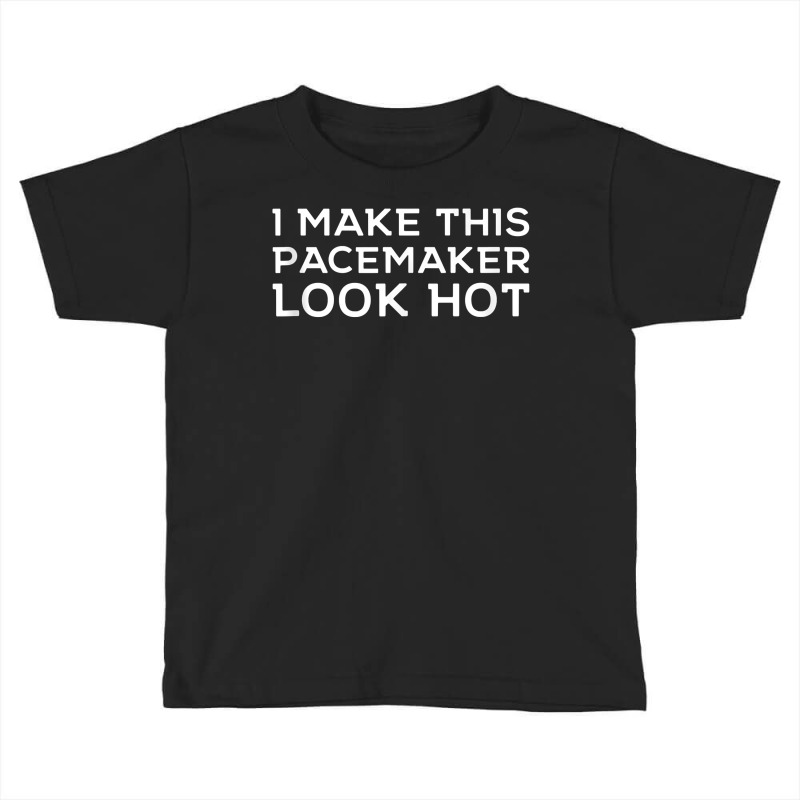 Funny Cardiac I Make This Pacemaker Look Hot Surge Toddler T-shirt | Artistshot