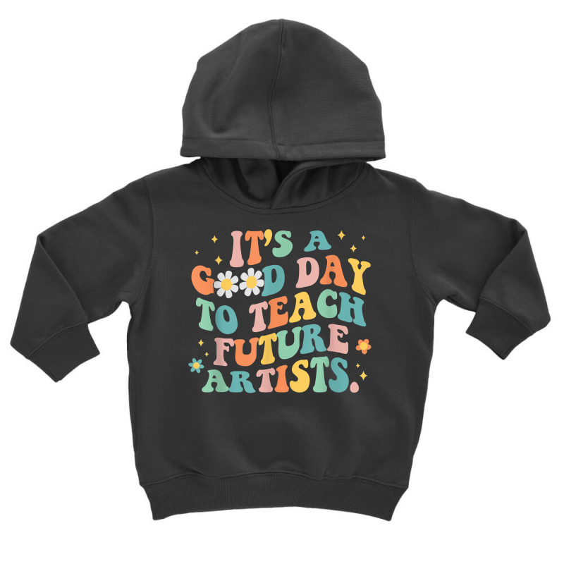 Groovy It's A Good Day To Teach Future Artists Art Toddler Hoodie by sudhirka | Artistshot