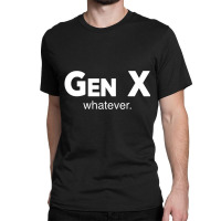 Gen X Whatever Funny Sarcastic Generation Gap Sayi Classic T-shirt | Artistshot