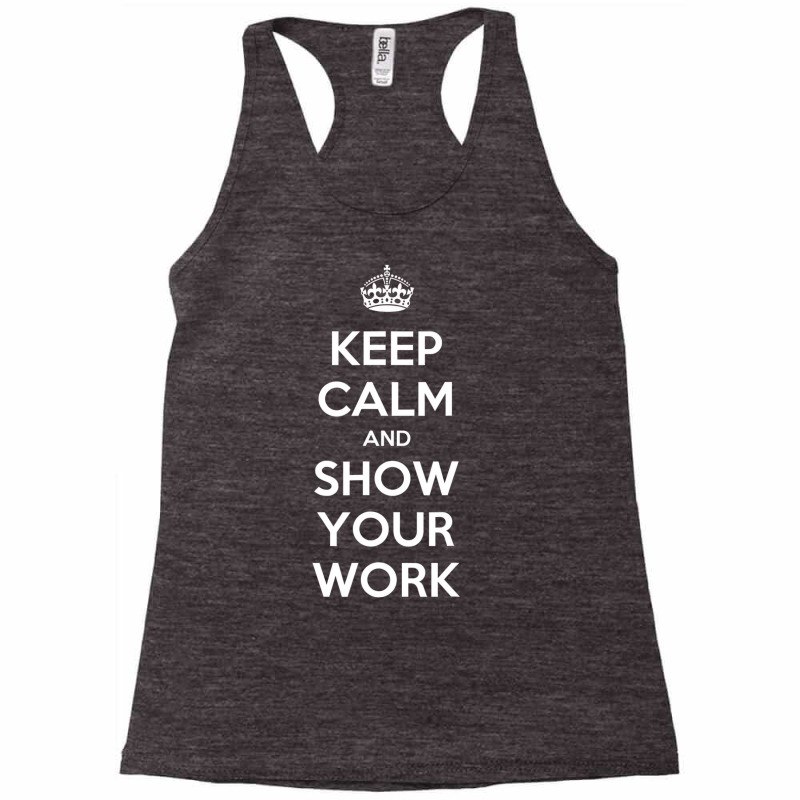 Keep Calm And Show Your Work T Shirt T Shirt Racerback Tank by imelde | Artistshot