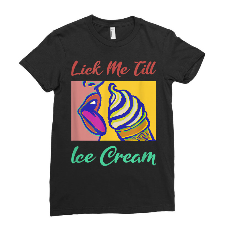 Lick Me Till Ice Cream T Shirt Ladies Fitted T-Shirt by fieyzacik | Artistshot