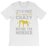 Let's Be Honest I Was Crazy Before The Horses Tshi T-shirt | Artistshot