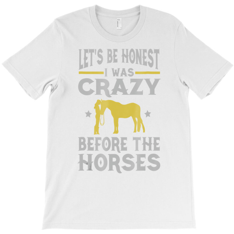 Let's Be Honest I Was Crazy Before The Horses Tshi T-shirt | Artistshot