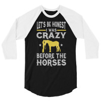 Let's Be Honest I Was Crazy Before The Horses Tshi 3/4 Sleeve Shirt | Artistshot