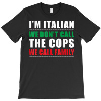 I'm Italian We Don't Call The Cops We Call Family T-shirt | Artistshot