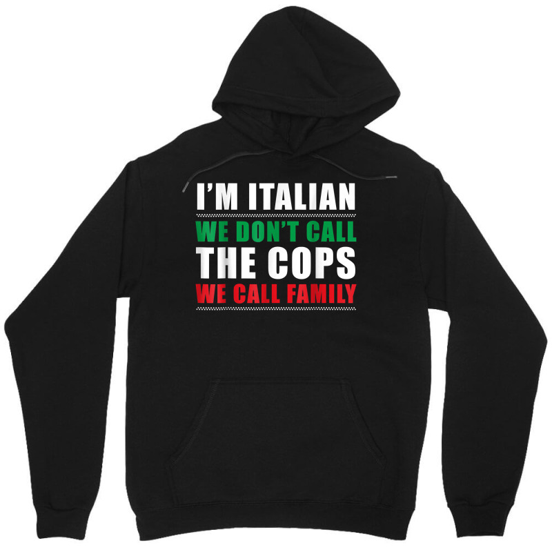 I'm Italian We Don't Call The Cops We Call Family Unisex Hoodie | Artistshot