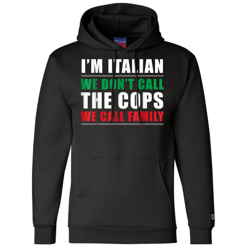 I'm Italian We Don't Call The Cops We Call Family Champion Hoodie | Artistshot