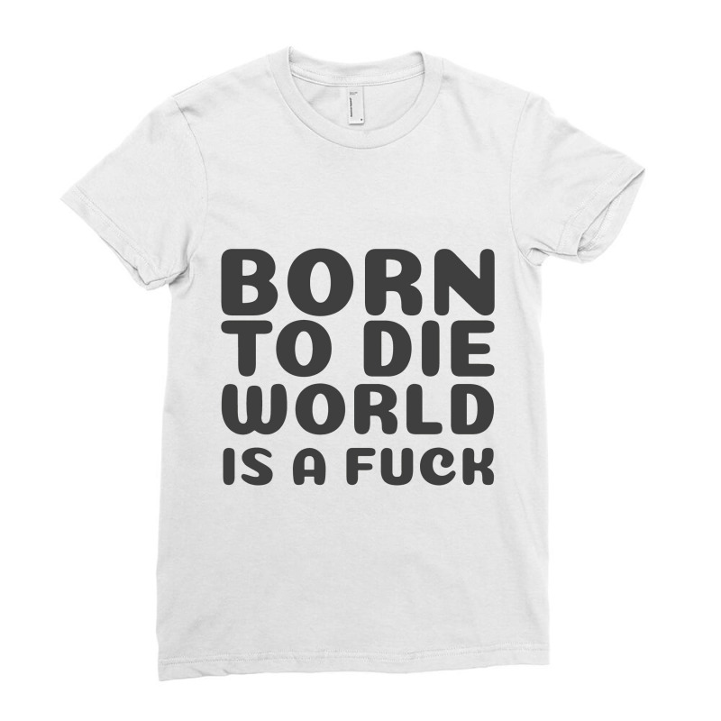 Born To Die World Ladies Fitted T-Shirt by adarandella | Artistshot