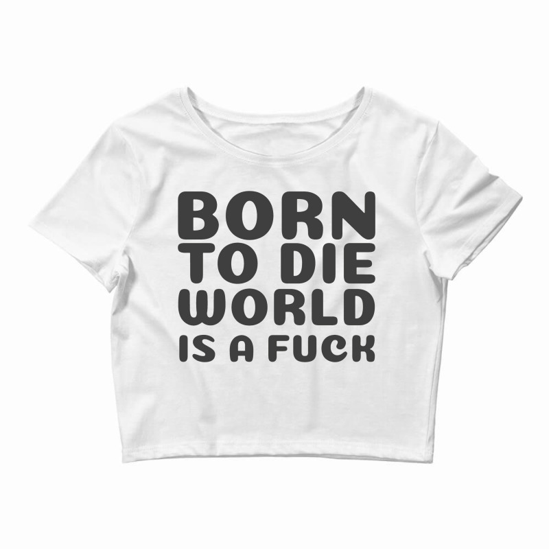 Born To Die World Crop Top by adarandella | Artistshot