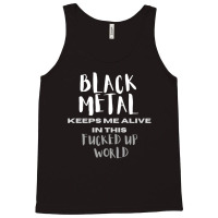 Black Metal Keeps Me Alive In This Fucked Up World Tank Top | Artistshot