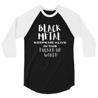 Black Metal Keeps Me Alive In This Fucked Up World 3/4 Sleeve Shirt | Artistshot