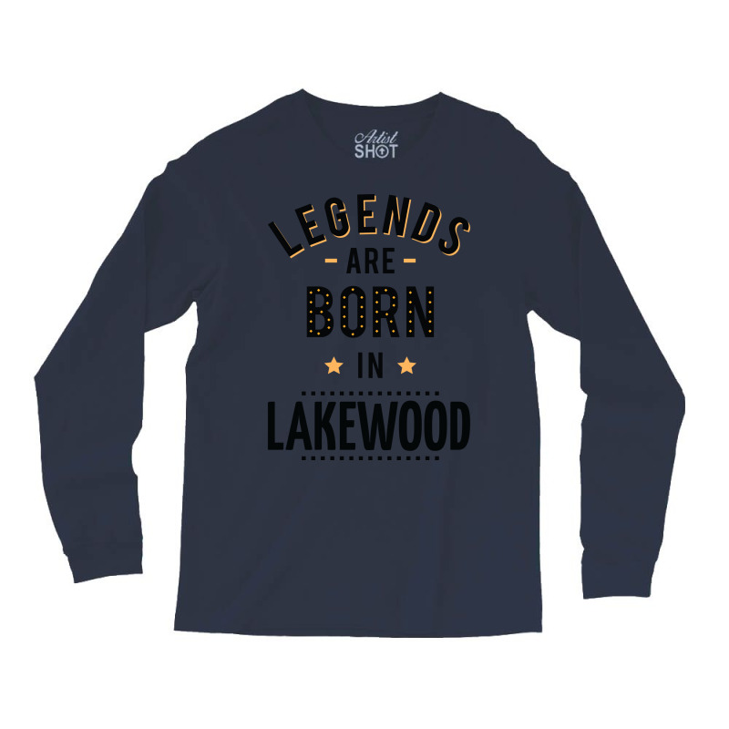 Legends Are Born In Lakewood Quote Long Sleeve Shirts by kuranaszondyv | Artistshot