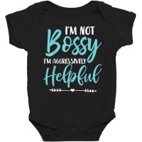 I'm Not Bossy I'm Aggressively Helpful I Am The Bo Baby Bodysuit | Artistshot