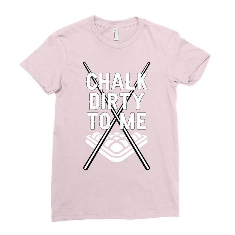 Billiards Chalk Dirty To Me Pool 8 (1) Ladies Fitted T-Shirt by biesekzarahit | Artistshot