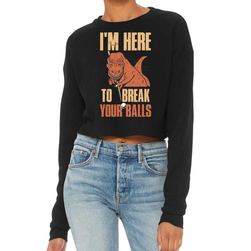 Im Here To Break Your Balls Funny Billiards Gift Cropped Sweater by foyetmauij | Artistshot