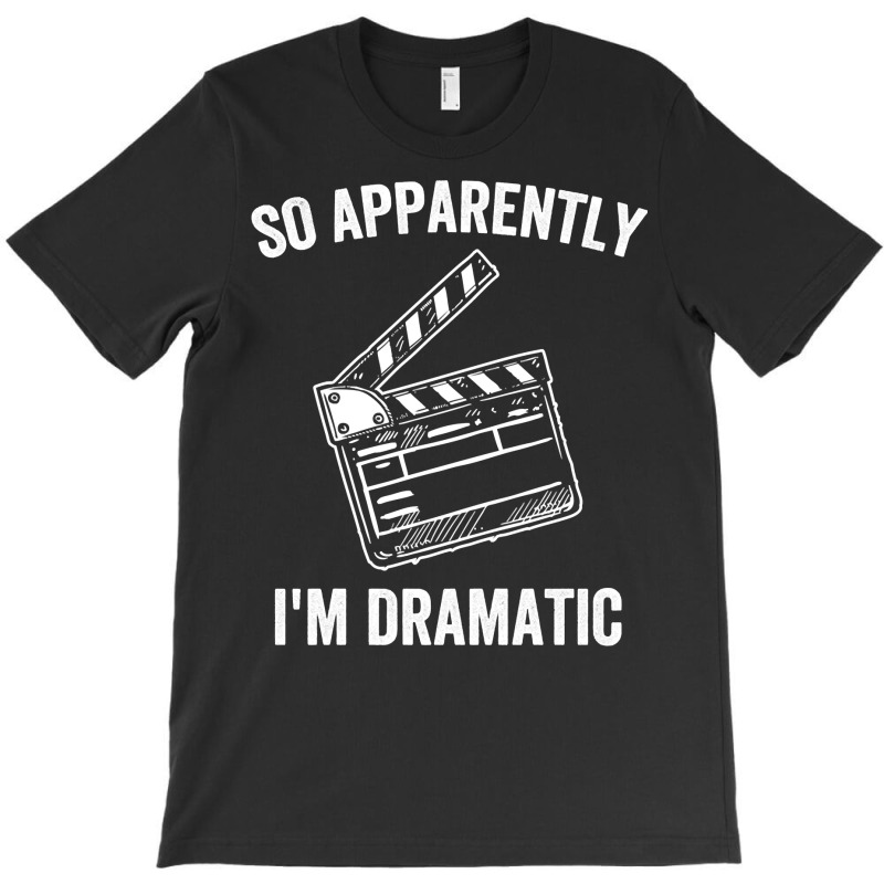 So Apparently I'm Dramatic Funny Actor Actress Act T-Shirt by tostado | Artistshot