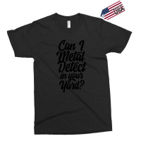 Can I Metal Detect In Your Yard 1 Exclusive T-shirt | Artistshot