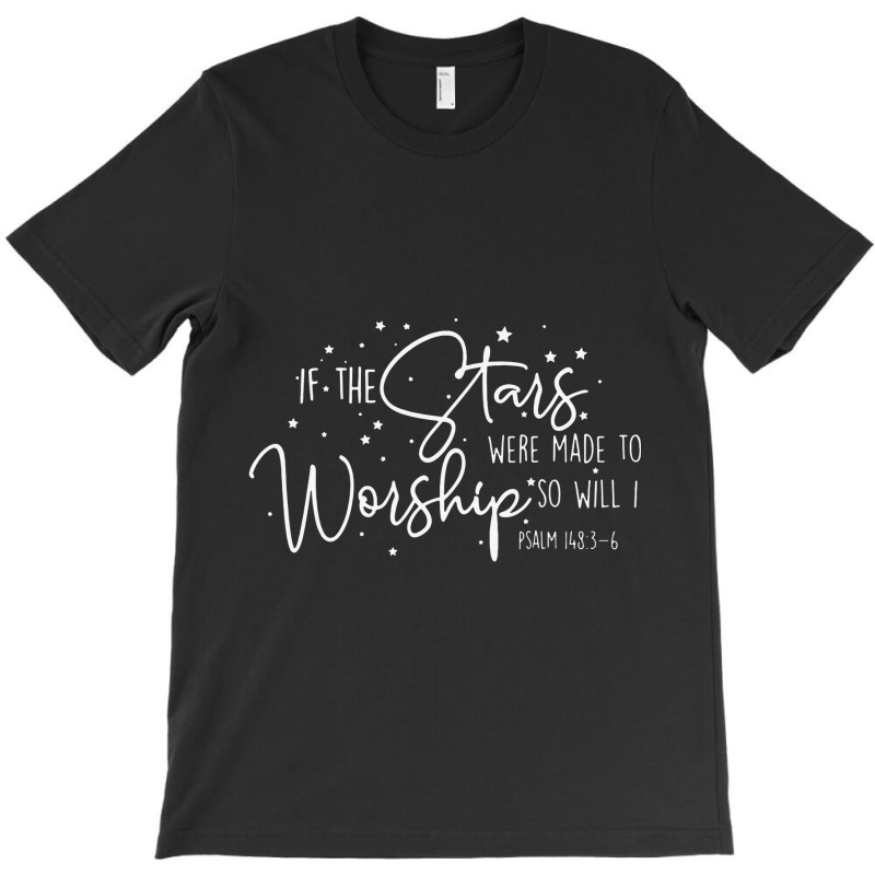 If The Stars Were Made To Worship So Will I Christ T-shirt | Artistshot