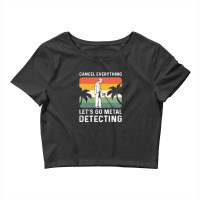 Cancel Everything Let's Go Metal Detecting Crop Top | Artistshot