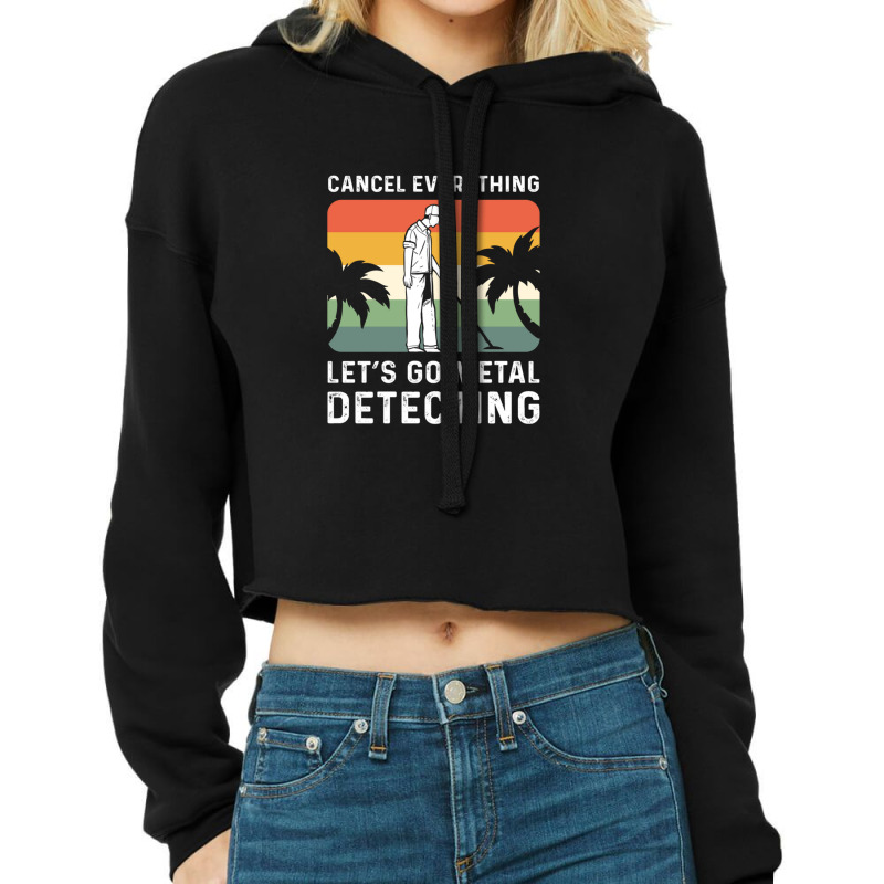 Cancel Everything Let's Go Metal Detecting Cropped Hoodie by HECTORNVAZQUEZ | Artistshot