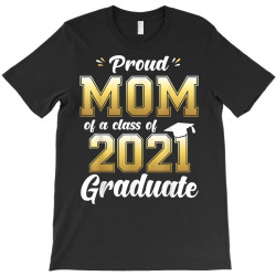 Proud Mom Of A Class Of 2021 Graduate Shirt Senior 21 Gift T Shirt T-shirt Designed By Campbellpotts