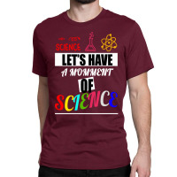 Lets Have A Moment Of Science Science Biology Scie Classic T-shirt | Artistshot