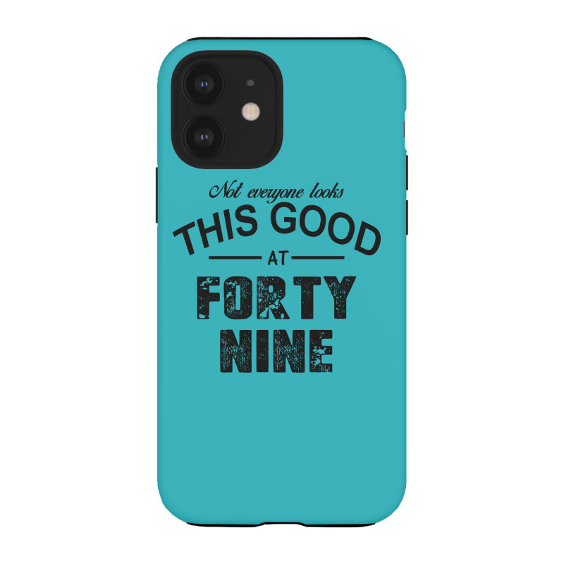 Not Everyone Looks This Good At Forty Nine Iphone 12 Case | Artistshot