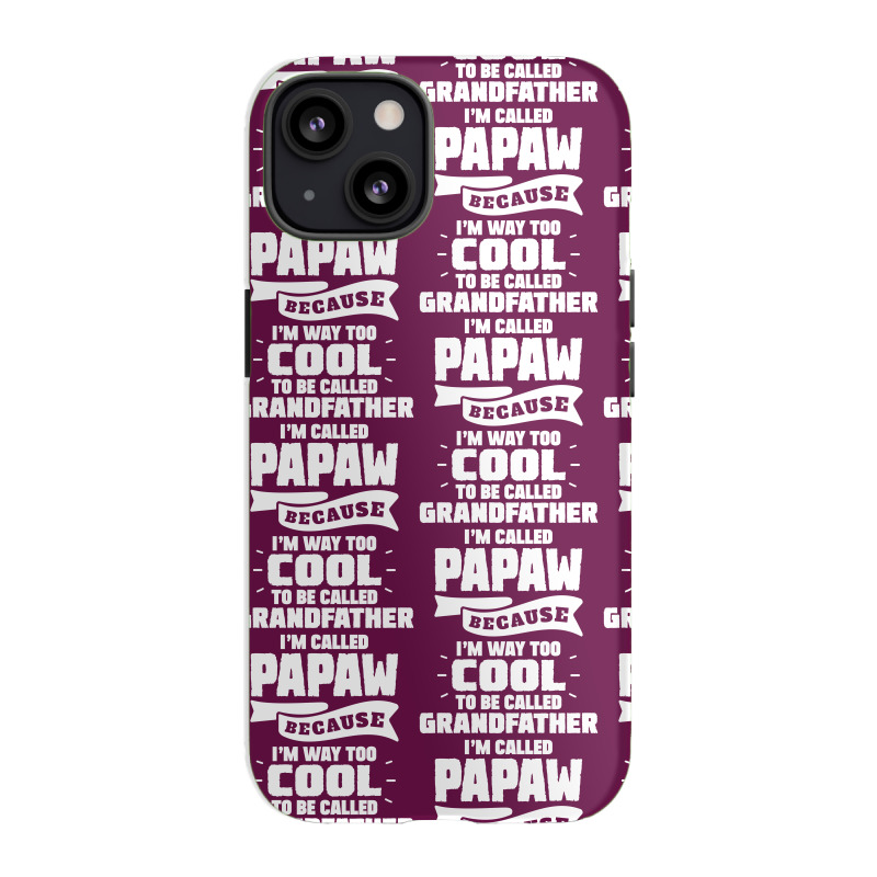 I'm Called Papaw Because I'm Way Too Cool To Be Called Grandfather Iphone 13 Case | Artistshot