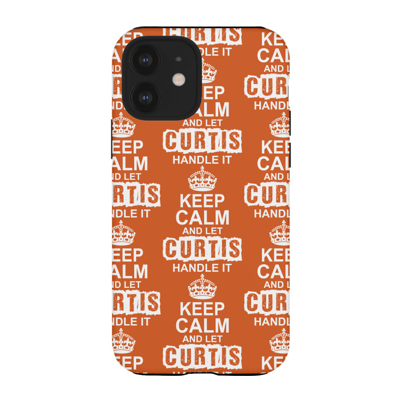 Keep Calm And Let Curtis Handle It Iphone 12 Case | Artistshot