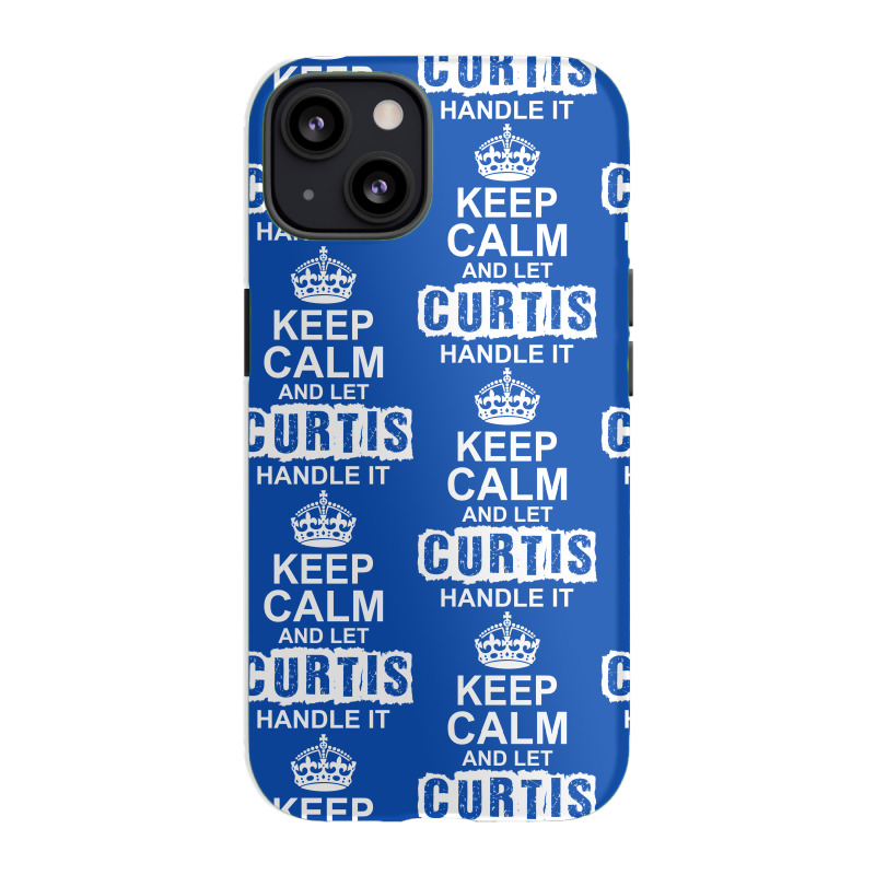 Keep Calm And Let Curtis Handle It Iphone 13 Case | Artistshot
