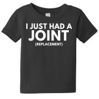 I Just Had A Joint (replacement)   Funny Post Surg Baby Tee | Artistshot